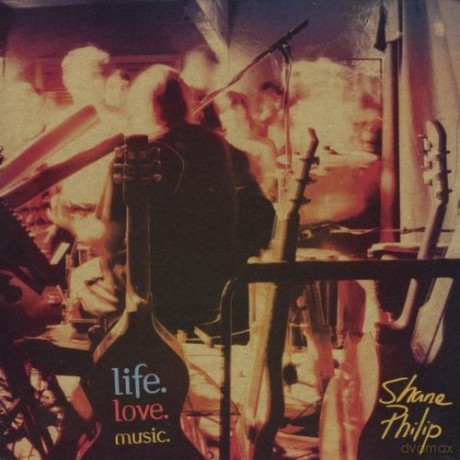 Shane Philip: Life. Love. Music. [CD]