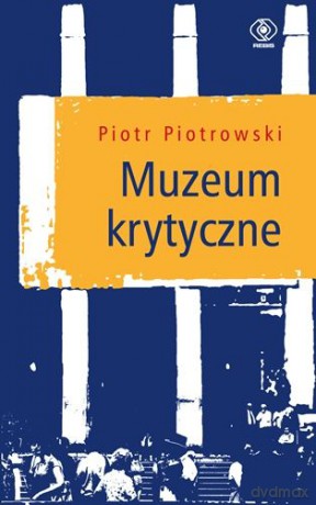 Muzeum Krytyczne - Piotr Piotrowski [KSIĄŻKA]