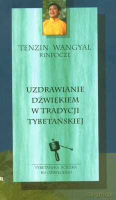 Uzdrawianie Dźwiękiem W Tradycji Tybetańskiej - Wangyal Tenzin Rinpocze [KSIĄŻKA]