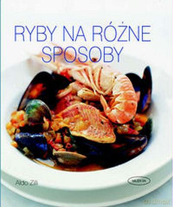 Ryby na różne sposoby - Aldo Zilli [KSIĄŻKA]