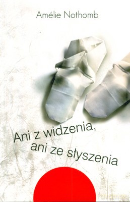 Ani z widzenia, ani ze słyszenia - Amelie Nothomb [KSIĄŻKA]