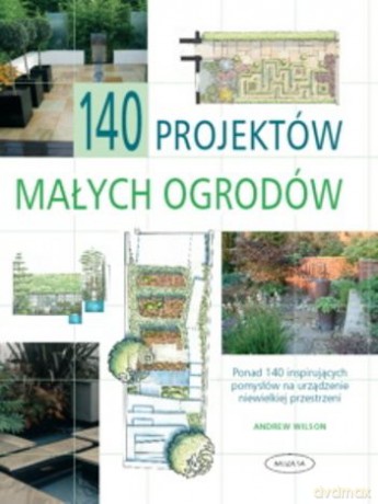 140 projektów małych ogrodów - Andrew Wilson [KSIĄŻKA]