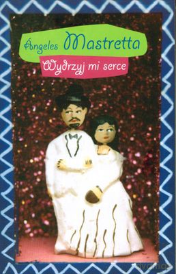 Wydrzyj mi serce - Angeles Mastretta [KSIĄŻKA]