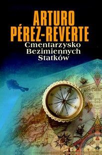 Cmentarzysko Bezimiennych Statków - Arturo Perez-Reverte [KSIĄŻKA]