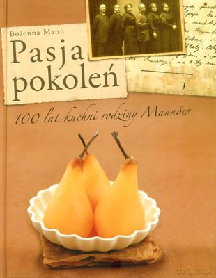 Pasja pokoleń. Sto lat kuchni rodziny Mann - Bożenna Mann [KSIĄŻKA]