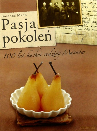 Pasja pokoleń. Sto lat kuchni rodziny Mann - Bożenna Mann [KSIĄŻKA]