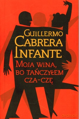 Moja wina, bo tańczyłem cza-czę - Cabrera Guillermo Infante [KSIĄŻKA]