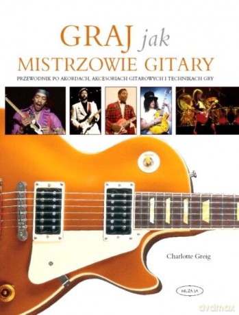 Graj jak mistrzowie gitary - Charlotte Greig [KSIĄŻKA]