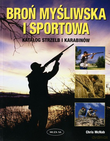 Broń myśliwska i sportowa Katalog strzelb - Chris McNab [KSIĄŻKA]