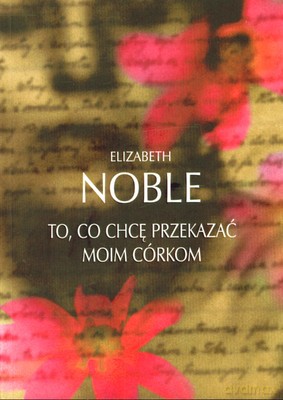 To, co chcę przekazać moim córkom - Elizabeth Noble [KSIĄŻKA]
