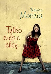 Tylko ciebie chcę - Federico Moccia [KSIĄŻKA]