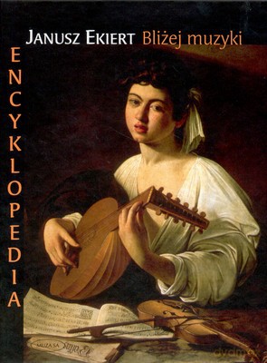Bliżej muzyki Encyklopedia - Janusz Ekiert [KSIĄŻKA]
