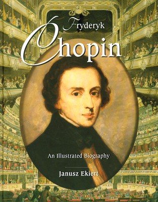 Chopin. An Illustrated Biography - Janusz Ekiert [KSIĄŻKA]