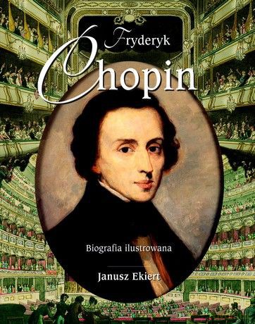 Fryderyk Chopin. Biografia ilustrowana - Janusz Ekiert [KSIĄŻKA]