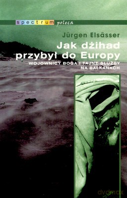 Jak dżihad przybył do Europy - Jurgen Elsasser [KSIĄŻKA]