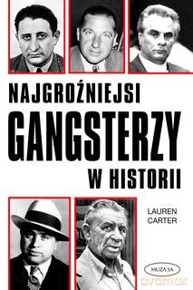 Najgroźniejsi gangsterzy w historii - Lauren Carter [KSIĄŻKA]