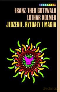 Jedzenie. Rytuały i magia - Lothar Kolmer Kolmer Gottwald [KSIĄŻKA]