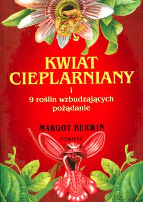 Kwiat cieplarniany i 9 roślin wzbudzających po - Margot Berwin [KSIĄŻKA]