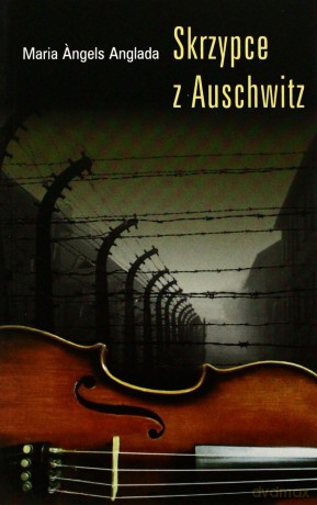 Skrzypce z Auschwitz - Maria Angels Anglada [KSIĄŻKA]