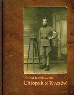 Chłopak z Kresów. Pamiętnik lubelskiego kupca - Michał Jaśnikowski [KSIĄŻKA]