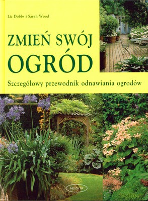Zmień swój ogród - Sarah Wood, Liz Dobbs [KSIĄŻKA]