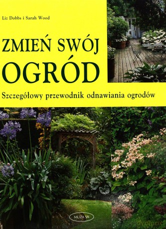 Zmień swój ogród - Sarah Wood, Liz Dobbs [KSIĄŻKA]