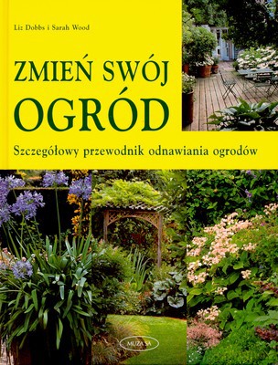 Zmień swój ogród - Sarah Wood, Liz Dobbs [KSIĄŻKA]