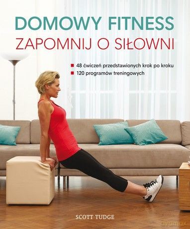 Domowy fitness. Zapomnij o siłowni - Scott Tudge [KSIĄŻKA]