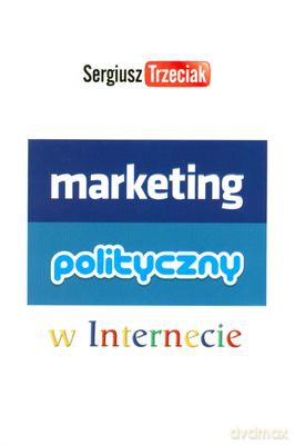 Marketing polityczny w Internecie - Sergiusz Trzeciak [KSIĄŻKA]