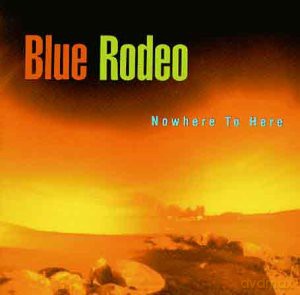Blue Rodeo: Nowhere to Here [CD]
