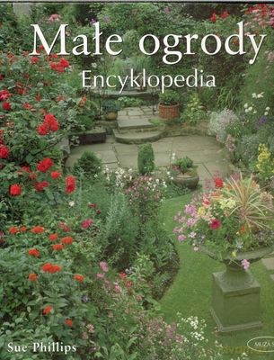 Małe ogrody Encyklopedia - Sue Phillips [KSIĄŻKA]