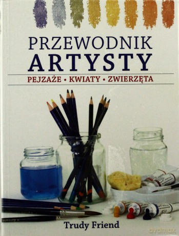 Przewodnik artysty. Pejzaże, kwiaty, zwierzęta - Trudy Friend [KSIĄŻKA]