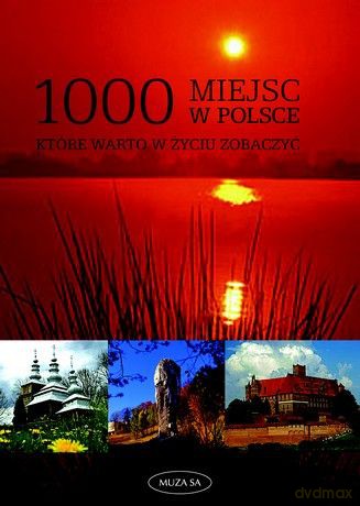 1000 miejsc w Polsce, które warto w życiu zobaczyć [KSIĄŻKA]
