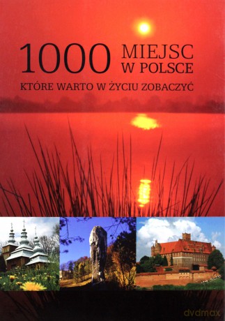 1000 miejsc w Polsce, które warto w życiu zobaczyć [KSIĄŻKA]