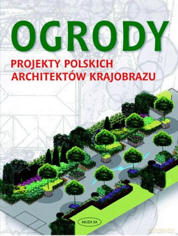 Ogrody. Projekty polskich architektów krajobrazu [KSIĄŻKA]