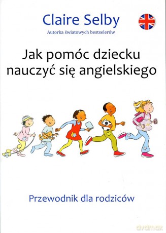 Jak pomóc dziecku nauczyć się angielskiego - Claire Selby [KSIĄŻKA]