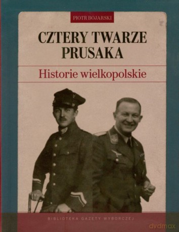 Cztery twarze Prusaka. Historie wielkopolskie - Piotr Bojarski [KSIĄŻKA]