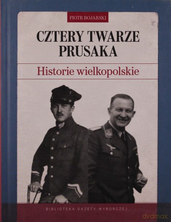 Cztery twarze Prusaka. Historie wielkopolskie - Piotr Bojarski [KSIĄŻKA]