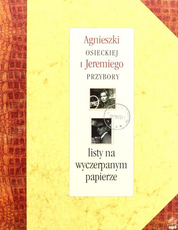 Listy na wyczerpanym papierze - Agnieszka Osiecka, Jeremi Przybora [KSIĄŻKA]+[AUDIOBOOK]