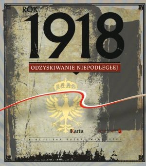 Rok 1918. Odzyskiwanie Niepodległej [KSIĄŻKA]