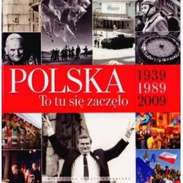 Poland It Started Here 1939-1989-2009 [KSIĄŻKA]