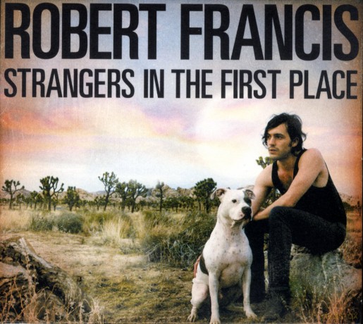 Robert Francis: Strangers in the First Place [CD]