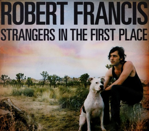 Robert Francis: Strangers in the First Place [CD]