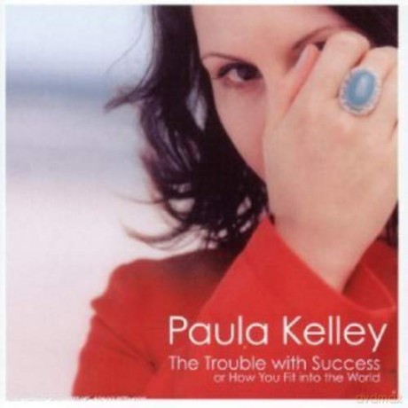 Paula Kelley: The Trouble With Seccess or How Tou Fit Into the World [CD]