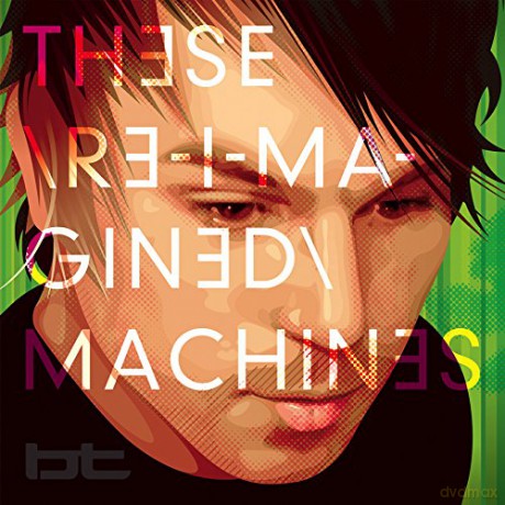 Bt: These Re-Imagined Machines [CD]