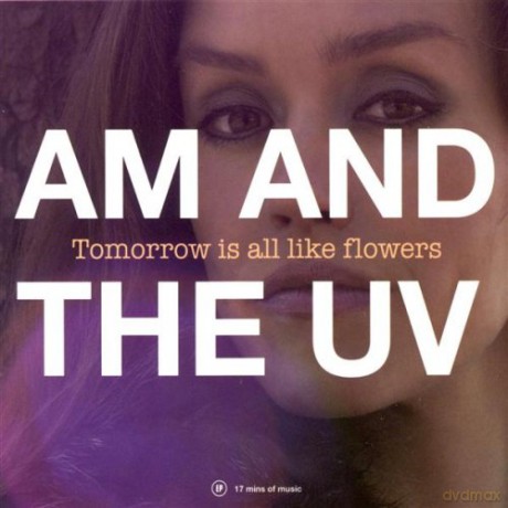 AM And The UV: Tomorrow Is All Like Flowers [CD]