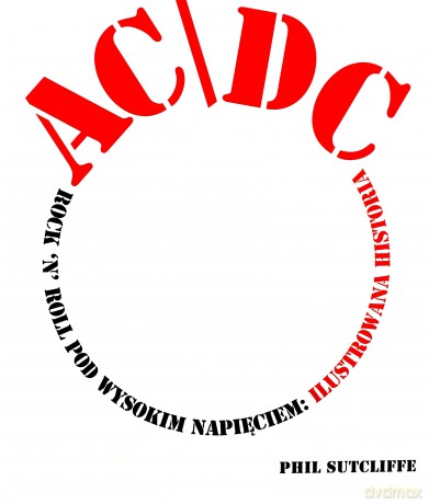 AC/DC: Rock'n'Roll pod wysokim napieciem. Ilustrowana historia - Phil Sutcliffe [KSIĄŻKA]