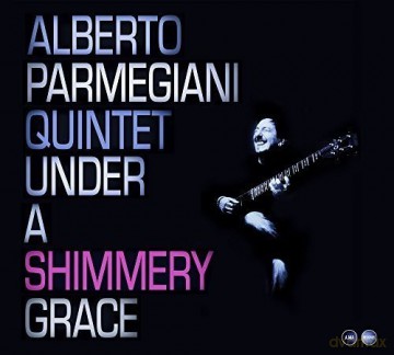 Alberto Parmegiani Quintet: Under A Shimmery Grace [CD]