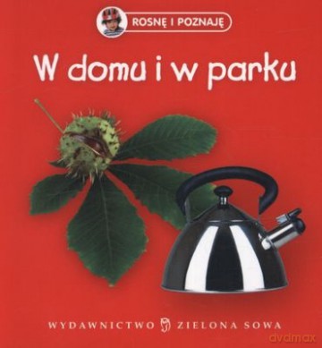Rosnę I Poznaję: W Domu I W Parku [KSIĄŻKA]