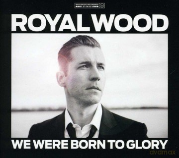 Royal Wood: We Were Born to Glory [CD]